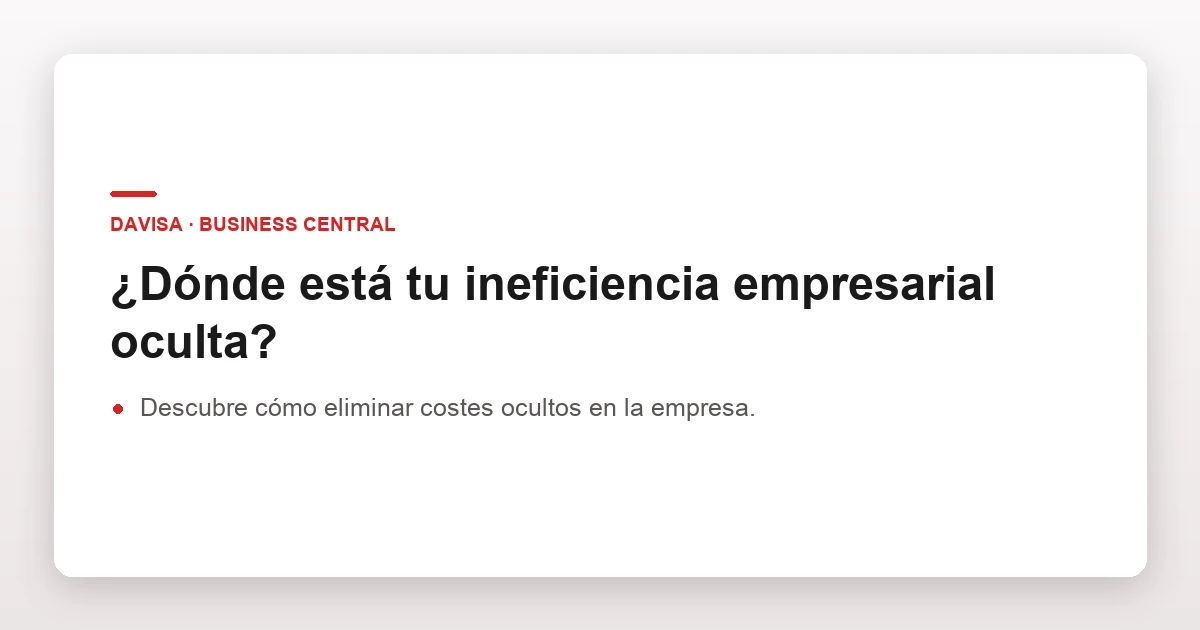 ¿Dónde está tu ineficiencia empresarial oculta?