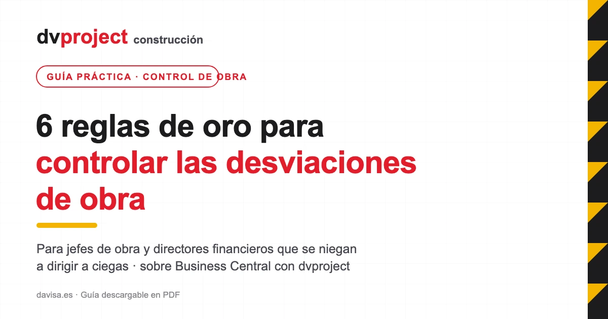 Guía de control de desviaciones de obra: 6 reglas de oro para construcción con dvproject sobre Business Central.